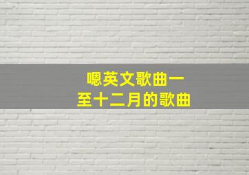 嗯英文歌曲一至十二月的歌曲