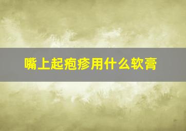 嘴上起疱疹用什么软膏