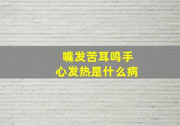 嘴发苦耳鸣手心发热是什么病