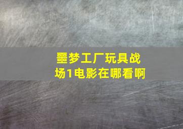 噩梦工厂玩具战场1电影在哪看啊