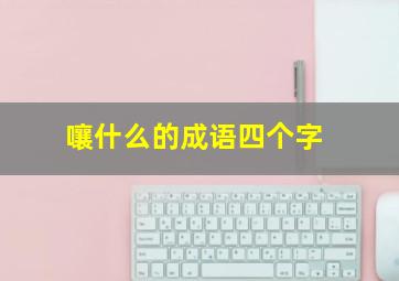 嚷什么的成语四个字