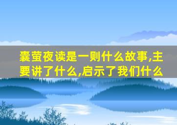 囊萤夜读是一则什么故事,主要讲了什么,启示了我们什么