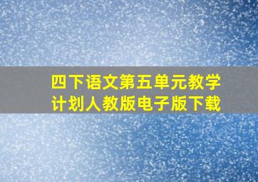 四下语文第五单元教学计划人教版电子版下载