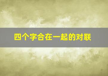 四个字合在一起的对联