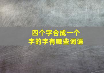 四个字合成一个字的字有哪些词语