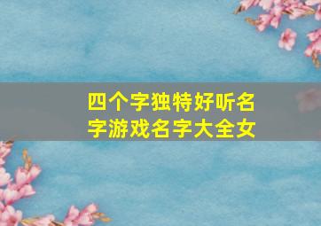 四个字独特好听名字游戏名字大全女