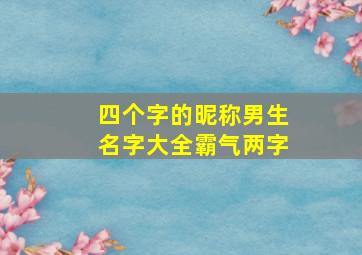 四个字的昵称男生名字大全霸气两字