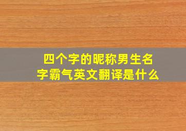 四个字的昵称男生名字霸气英文翻译是什么