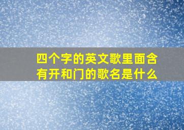 四个字的英文歌里面含有开和门的歌名是什么