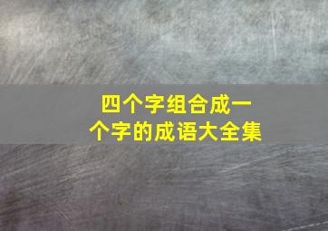 四个字组合成一个字的成语大全集