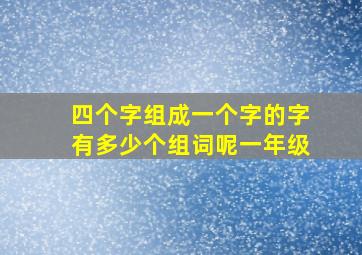 四个字组成一个字的字有多少个组词呢一年级