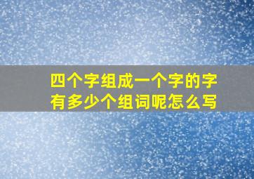 四个字组成一个字的字有多少个组词呢怎么写