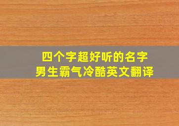 四个字超好听的名字男生霸气冷酷英文翻译