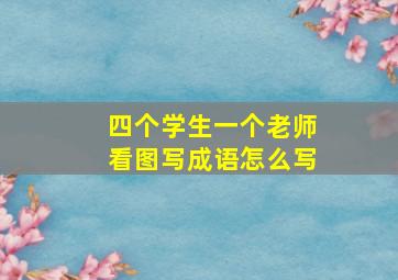 四个学生一个老师看图写成语怎么写