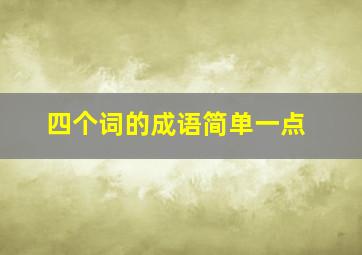 四个词的成语简单一点