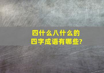 四什么八什么的四字成语有哪些?