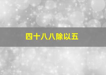 四十八八除以五