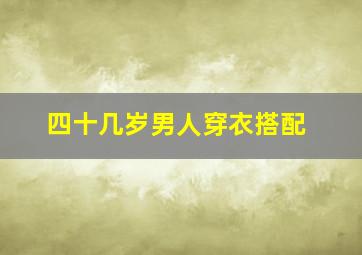 四十几岁男人穿衣搭配