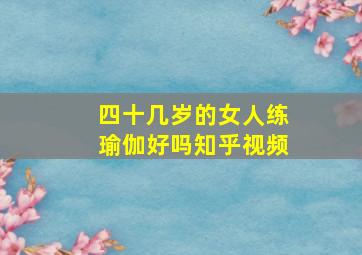 四十几岁的女人练瑜伽好吗知乎视频