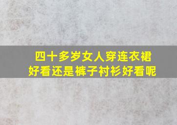 四十多岁女人穿连衣裙好看还是裤子衬衫好看呢