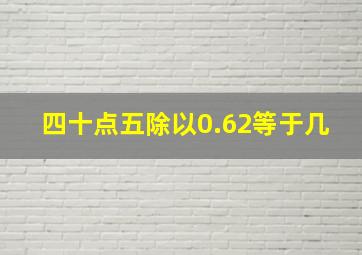 四十点五除以0.62等于几