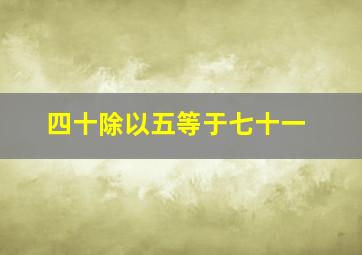 四十除以五等于七十一