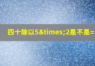 四十除以5×2是不是=100