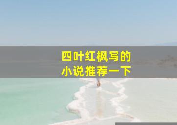 四叶红枫写的小说推荐一下