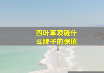 四叶草项链什么牌子的保值