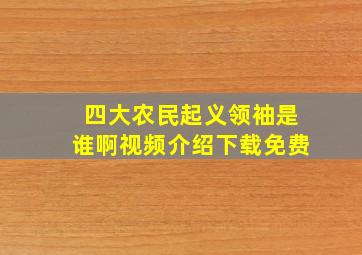 四大农民起义领袖是谁啊视频介绍下载免费