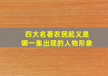 四大名著农民起义是哪一集出现的人物形象