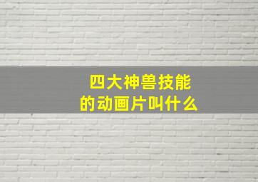 四大神兽技能的动画片叫什么