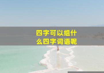 四字可以组什么四字词语呢