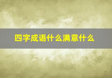 四字成语什么满意什么