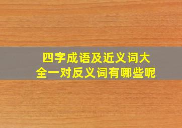 四字成语及近义词大全一对反义词有哪些呢