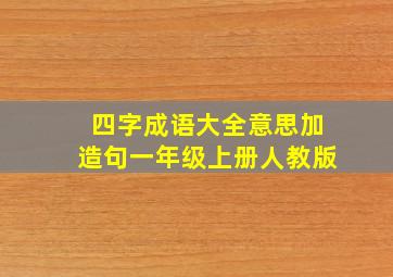 四字成语大全意思加造句一年级上册人教版