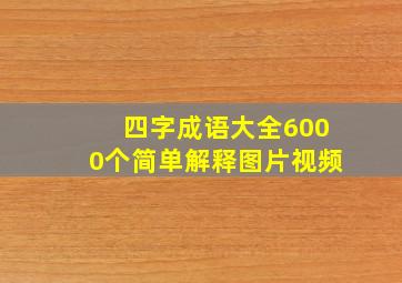 四字成语大全6000个简单解释图片视频