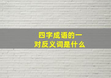 四字成语的一对反义词是什么