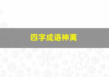 四字成语神离