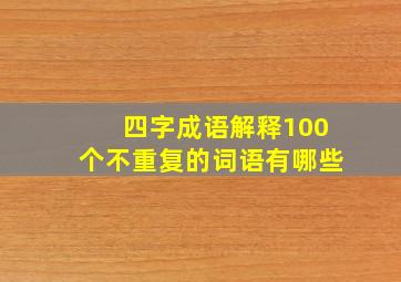 四字成语解释100个不重复的词语有哪些