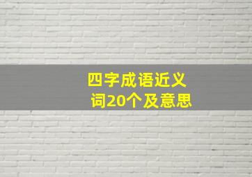 四字成语近义词20个及意思