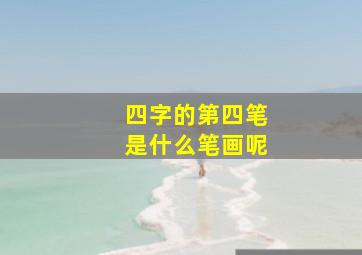 四字的第四笔是什么笔画呢