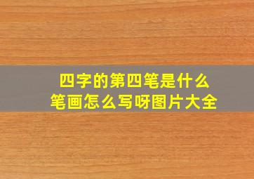 四字的第四笔是什么笔画怎么写呀图片大全