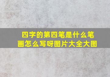 四字的第四笔是什么笔画怎么写呀图片大全大图