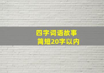 四字词语故事简短20字以内