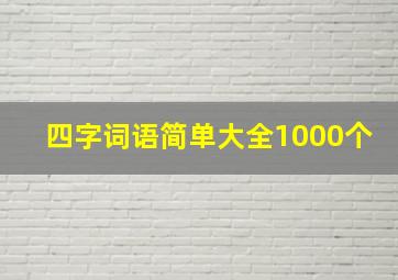 四字词语简单大全1000个