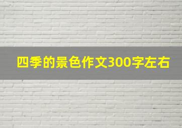 四季的景色作文300字左右