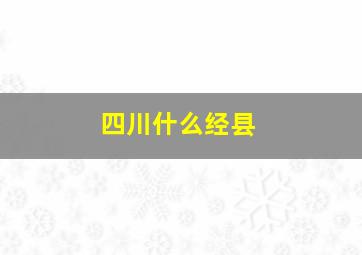 四川什么经县