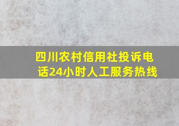 四川农村信用社投诉电话24小时人工服务热线