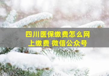 四川医保缴费怎么网上缴费 微信公众号